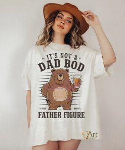 Its not a dad bod father figure 2024 shirt