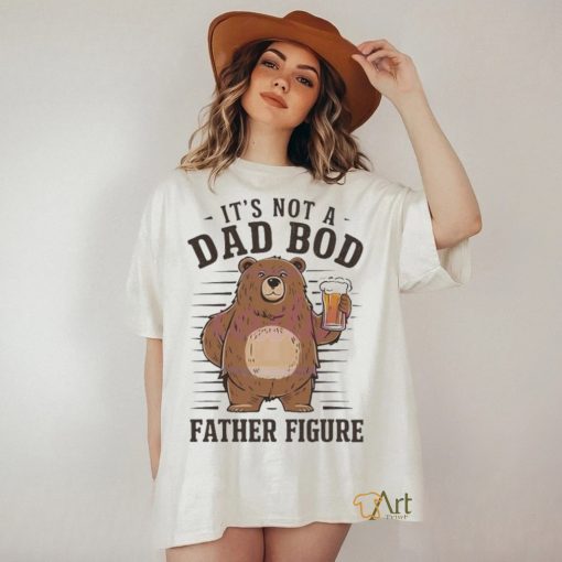 Its not a dad bod father figure 2024 shirt