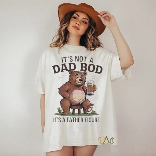 Its not a dad bod its a father figure beer bear 2024 shirt