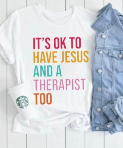 It’s ok to have Jesus and a therapist too shirt