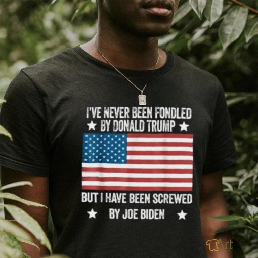 I’ve Never Been Fondled By Donald Trump But Screwed By Biden T Shirt