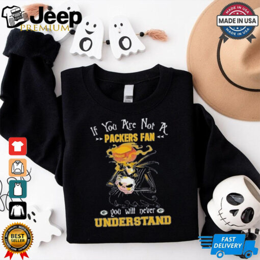 Jack Skellington If You Are Not A Green Bay Packers Fan You Will Never Understand Shirt