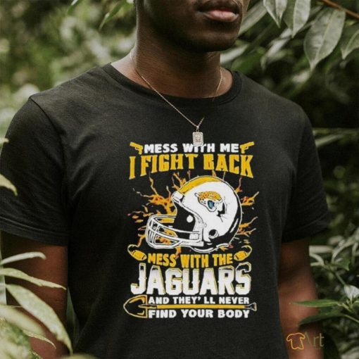 Jacksonville Jaguars Mess With Me I Fight Back Mess With My Team Nfl Shirt