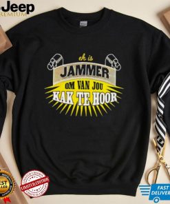 Jammer Om Van Jou Kak Te Hoor shirt