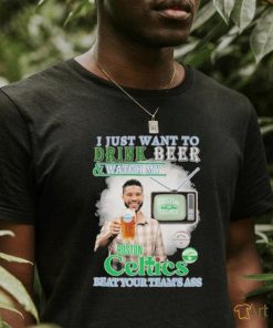 Jayson Tatum I Just Want To Drink Beer And Watch My Boston Celtics Beat Your Team’s Ass Shirt