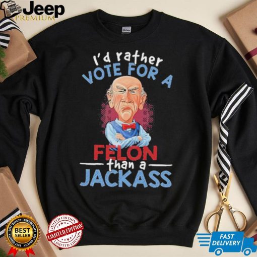 Jeff Dunham I’d rathervote for a Felon Or Jackass shirt