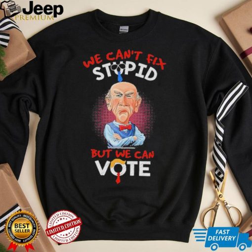 Jeff Dunham we can’t fix stupid but we can vote shirt