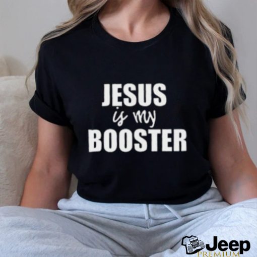 Jesus Is My Booster Shirt