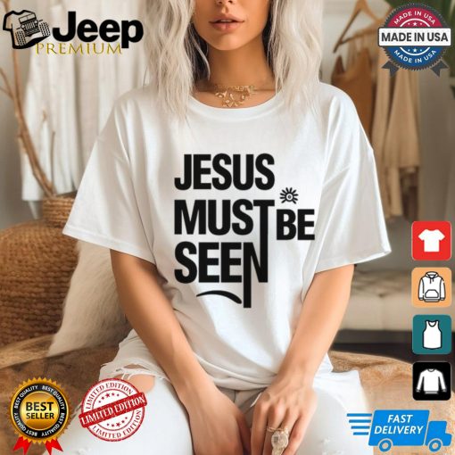 Jesus Must Be Seen shirt