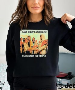 Jesus Wasn’t A Socialist He Actually Fed People Shirt