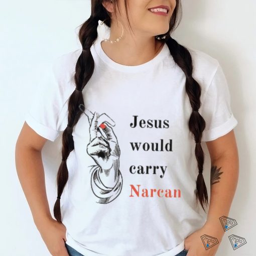 Jesus would carry narcan shirt