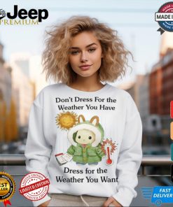 Jmcgg Don't Dress For The Weather You Have Dress For The Weather You Want Shirt