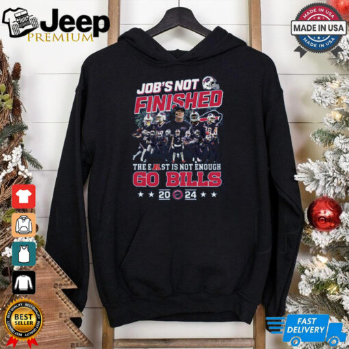 Job’s Not Finished The East Is Not Enough Go Bills 2024 Buffalo Bills Shirt