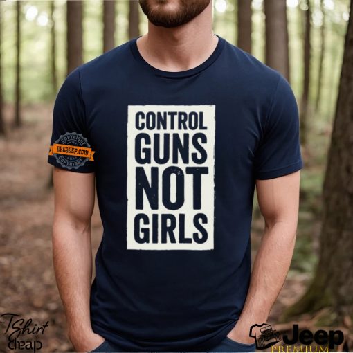 Joe Biden Control Guns Not Girls Tee Shirt