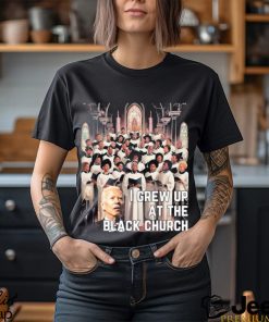 Joe Biden I Grew Up At The Black Church T shirt