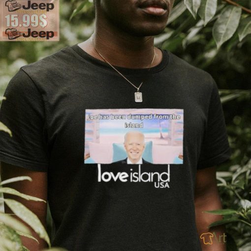 Joe Has Been Dumped From The Island Love Island Usa Shirt