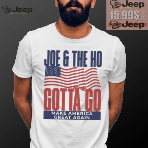 Joe and The Ho gotta go make America great again Trump 2024 shirt