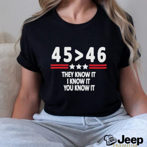 Joe biden and Donald Trump 45 46 they know it I know it you know it 2024 shirt