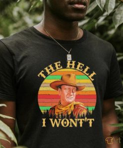 John Wayne – The Hell I Won’t shirt