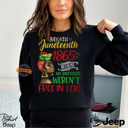 July 4Th Junenth 1865 Because My Ancestors Freedom Day T Shirt