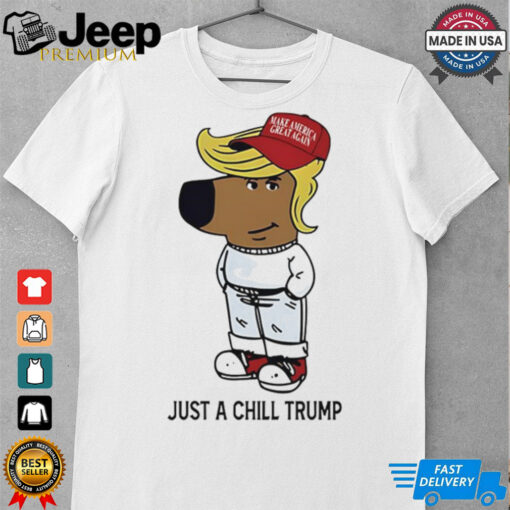 Just A Chill Trump Chill Guy shirt