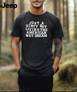 Just A Dirty Boy Living The American Wet Dream Ladies Boyfriend Shirt