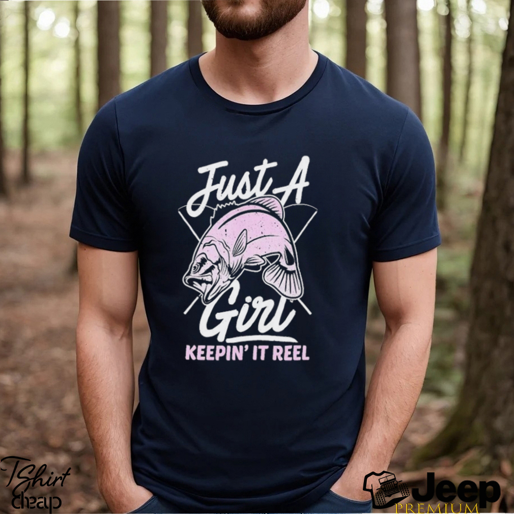 Just A Fish Girl Keepin' It Reel Shirt - teejeep