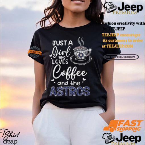 Just A Girl Who Loves Cofee And The Astros Shirt