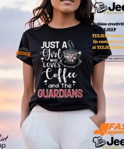 Just A Girl Who Loves Cofee And The Guardians Shirt