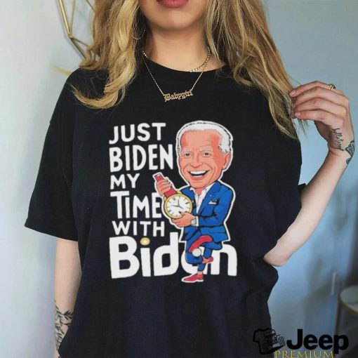 Just Biden My Time with Biden Funny Biden Shirt