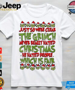 Just so we’re clear the grinch never really hated Christmas Gricnh shirt
