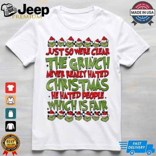 Just so we’re clear the grinch never really hated Christmas Gricnh shirt