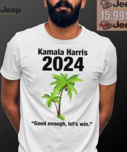 Kamala Harris 2024 Good Enough Let’s Win T shirt