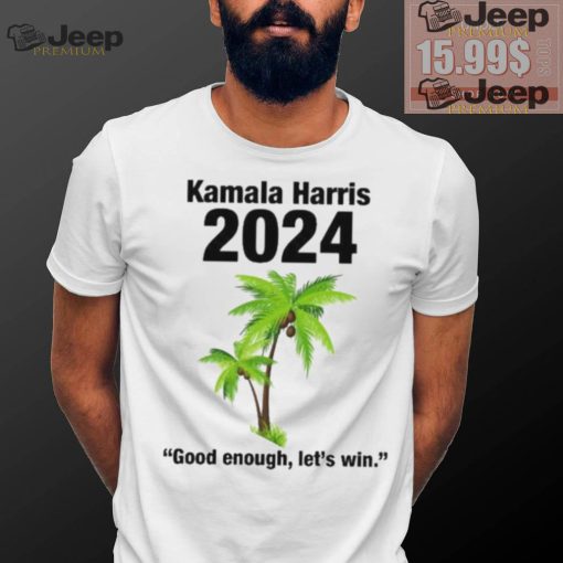 Kamala Harris 2024 Good Enough Let’s Win T shirt