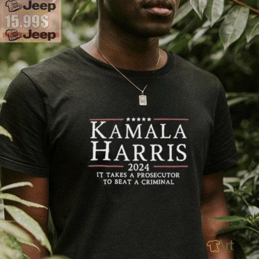 Kamala Harris 2024 It Takes A Prosecutor To Beat A Criminal Shirt