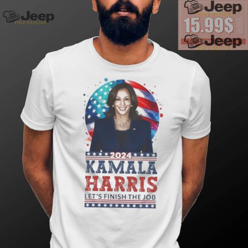 Kamala Harris 2024 Let’s Finish The Job Make America Great Again T shirt