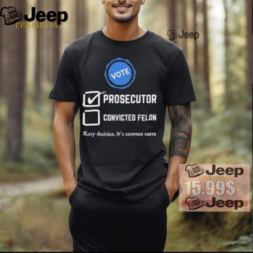 Kamala Harris 2024 Vote Prosecutor vs. Convicted Felon shirt