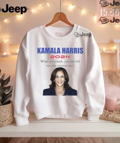 Kamala Harris 2024 what you think you just fell out of a coconut tree t shirt