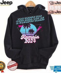 Kamala Harris 2024 you think you just fell out of a Coconut Tree logo shirt