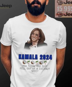 Kamala Harris 2024 you think you just fell out of a Coconut tree President shirt