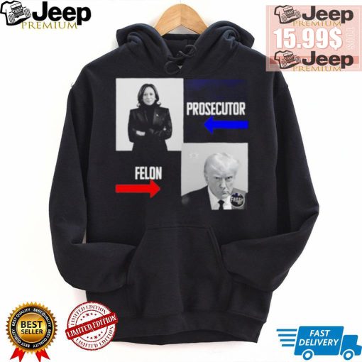 Kamala Harris Prosecutor Felon Donald Trump shirt