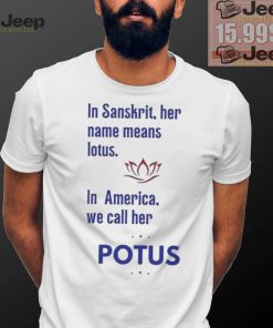 Kamala Harris Vote 2024 In Sanskrit Her Name Means Lotus In America We Call Her Potus T shirt