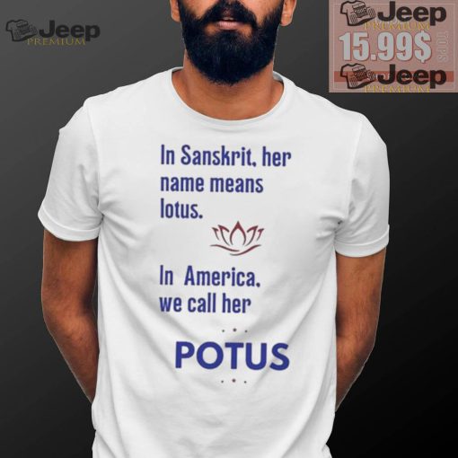 Kamala Harris Vote 2024 In Sanskrit Her Name Means Lotus In America We Call Her Potus T shirt