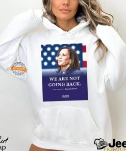 Kamala Harris We Are Not Going Back Shirt