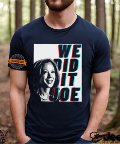 Kamala Harris We Did It Joe Unisex T Shirt