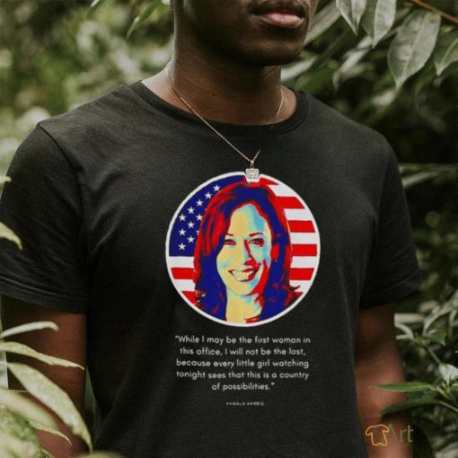 Kamala Harris While I May Be The First Woman In This Office Shirt