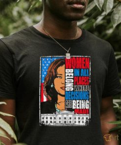 Kamala Harris Women Belong In All Places Where Decisions Are Being Made Shirt