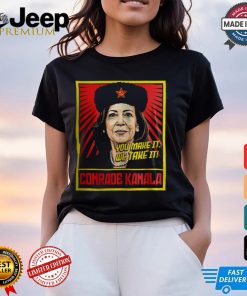 Kamala Harris You Make It We Take It Comrade Kamala Shirt