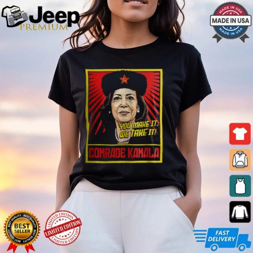 Kamala Harris You Make It We Take It Comrade Kamala Shirt