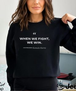 Kamala When We Fight We Win Shirt